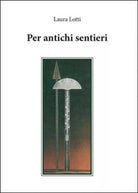 Per antichi sentieri - Laura Lotti, 2015, Youcanprint