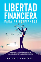Libertad financiera para principiantes C mo ser econ micamente independiente y