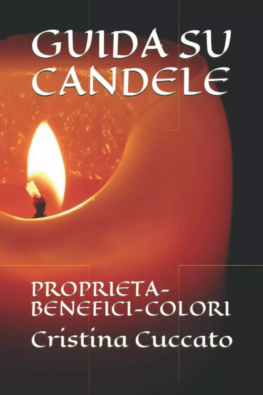 GUIDA SU CANDELE: PROPRIETA-BENEFICI-COLORI di Cristina Cuccato, 2021, Indipen