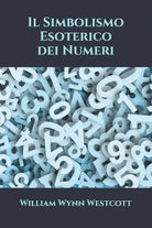 Il Simbolismo Esoterico dei Numeri di William Wynn Westcott, 2021, Indipendent