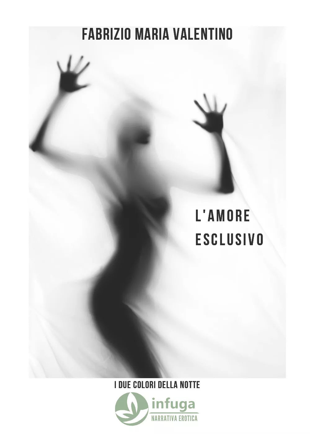 L’amore esclusivo di Fabrizio Maria Valentino, 2021, Infuga Edizioni