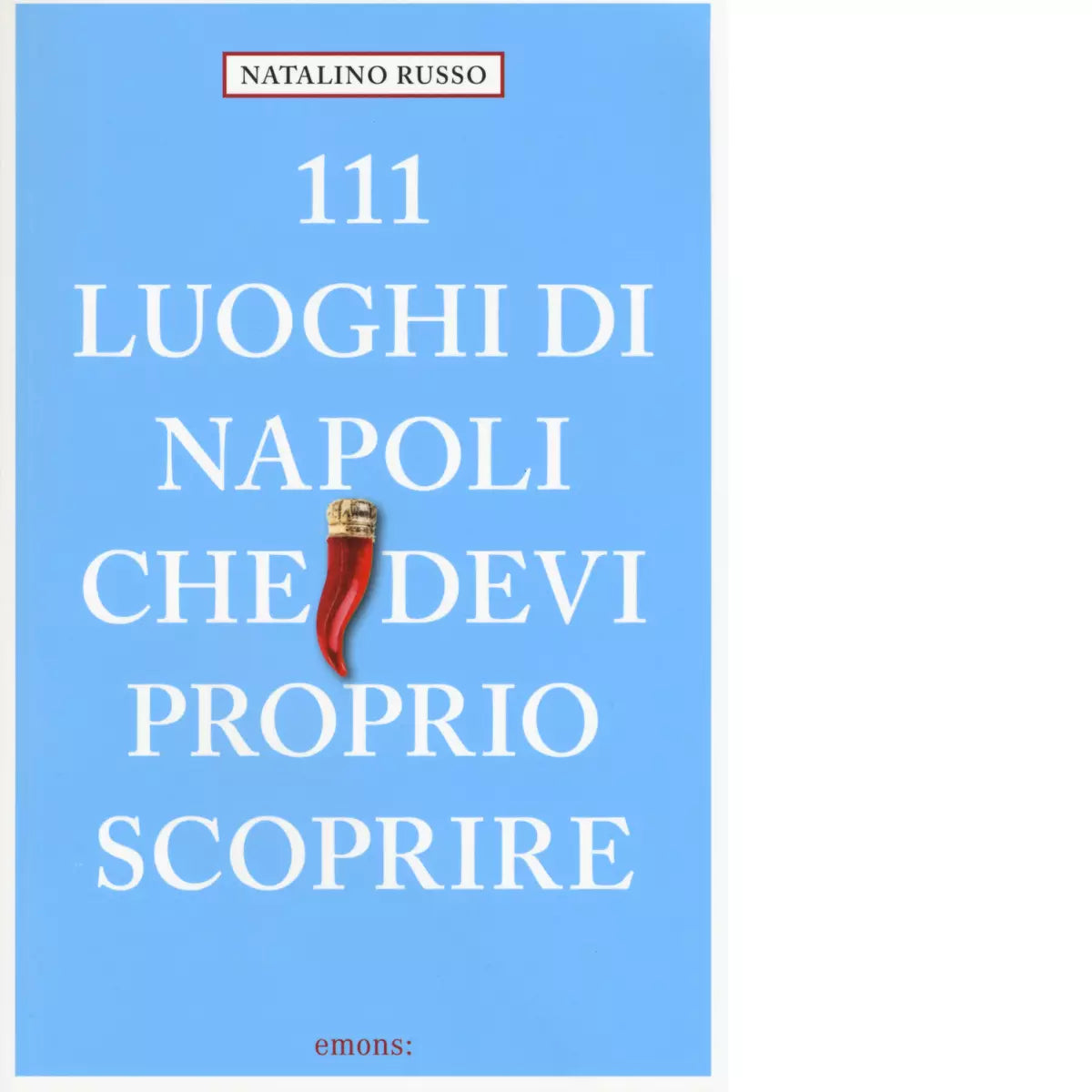 111 LUOGHI DI NAPOLI CHE DEVI PROPRIO SCOPRIRE di NATALINO RUSSO