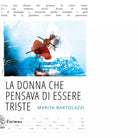 LA DONNA CHE PENSAVA DI ESSERE TRISTE di MARITA BARTOLAZZI