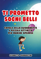 Ti prometto sogni belli. Favole della buonanotte e piccole attivita per manine o