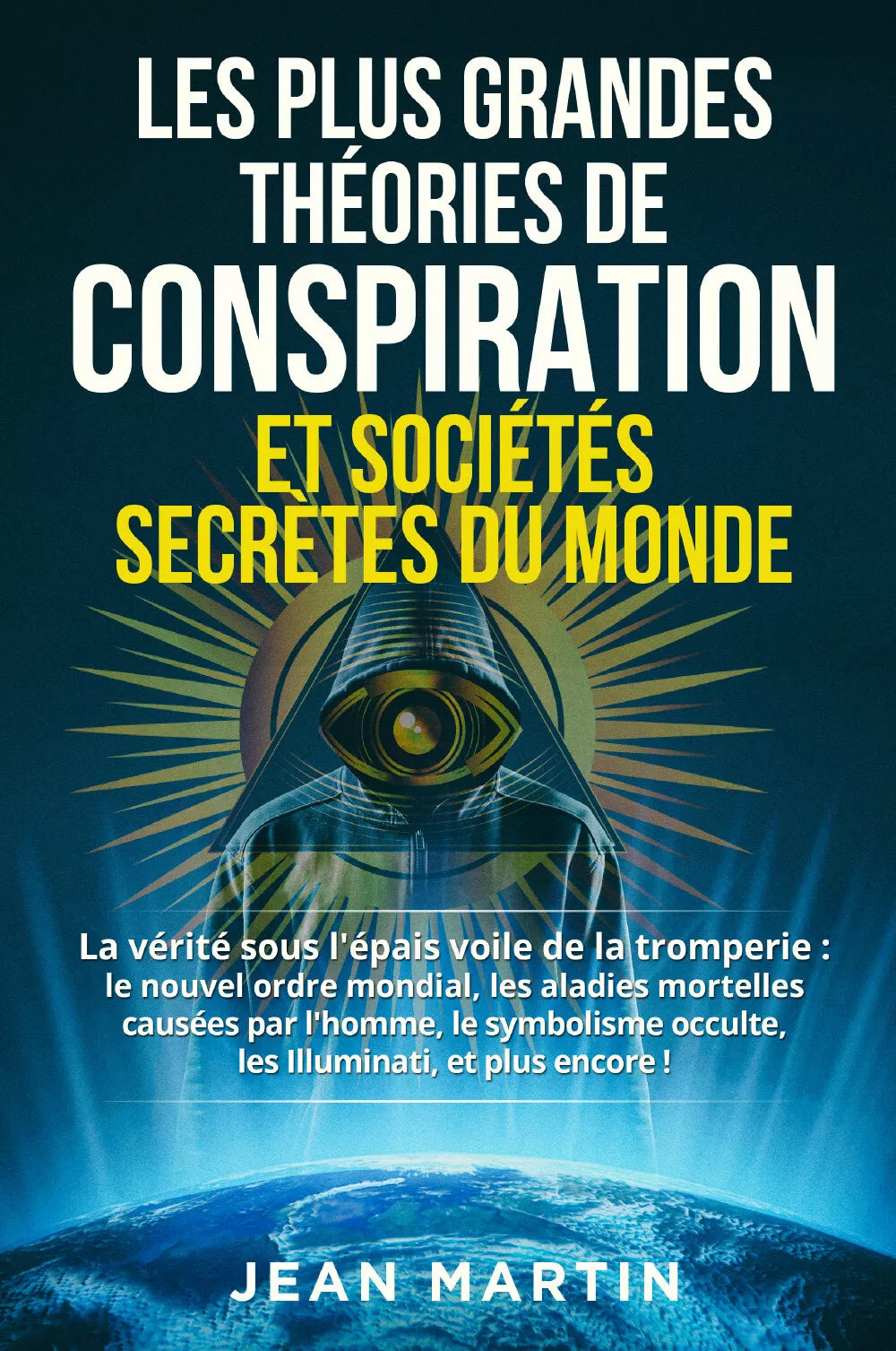 LES PLUS GRANDES TH ORIES DE CONSPIRATION ET SOCI T S SECR TES DU MONDE di Jean