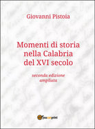 Momenti di storia nella Calabria del XVI secolo di Giovanni Pistoia, 2016
