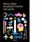Ascoltami mentre non parlo di Mauro Negri