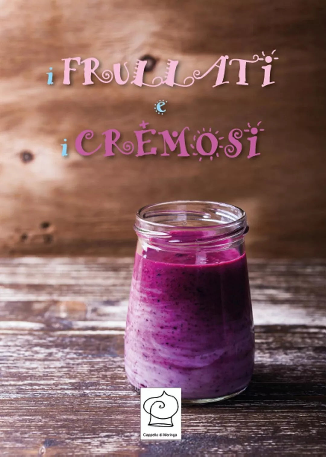 I frullati e i cremosi - Cappello Di Meringa, 2017, Youcanprint