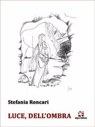Luce, dell’ombra di Stefania Roncari, Algra Editore