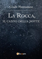 La Rocca, il canto della notte di Giada Montanaro, 2017, Youcanprint