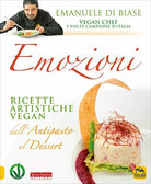 Emozioni. Ricette artistiche vegan. Dall’antipasto al dessert di Emanuele Di Bia