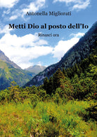 Metti Dio al posto dell’io di Antonella Migliorati, 2021, Youcanprint
