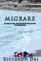 Migrare Saggio per un interpretazione filosofica di Riccardo Dri