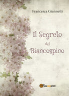 Il segreto del Biancospino di Francesca Giannetti, 2017, Youcanprint