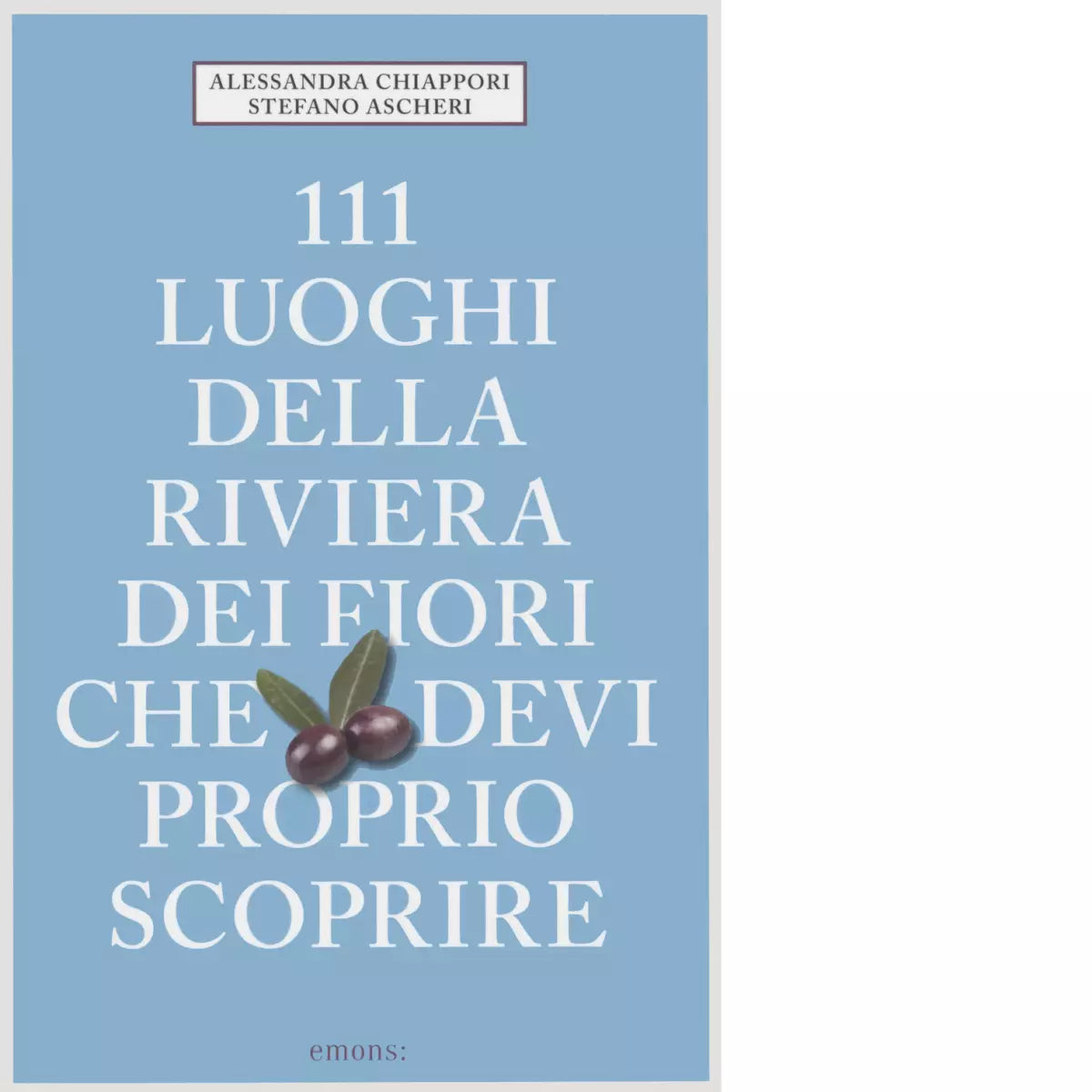 111 LUOGHI DELLA RIVIERA DEI FIORI CHE DEVI PROPRIO SCOPRIRE