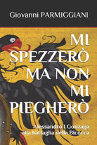Mi Spezzero Ma Non Mi Pieghero Alessandro I Gonzaga alla battaglia della Bicocca
