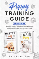 Puppy Training Guide 2 Books in 1 . Master Dog Training + How to Train a Puppy
