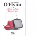 Ultime notizie da casa tua di Catherine O Flynn