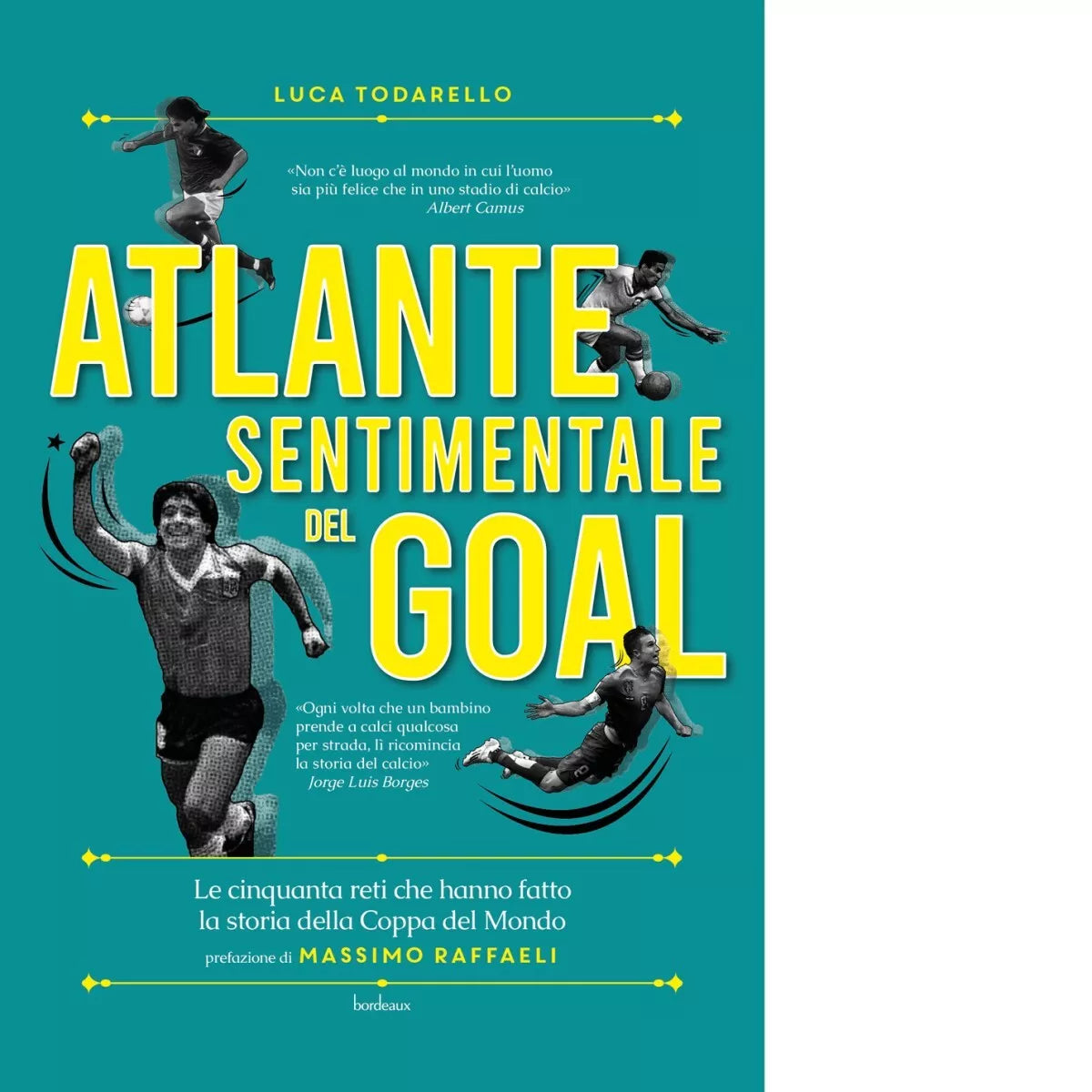 Atlante sentimentale del goal Le cinquanta reti che hanno fatto la storia della