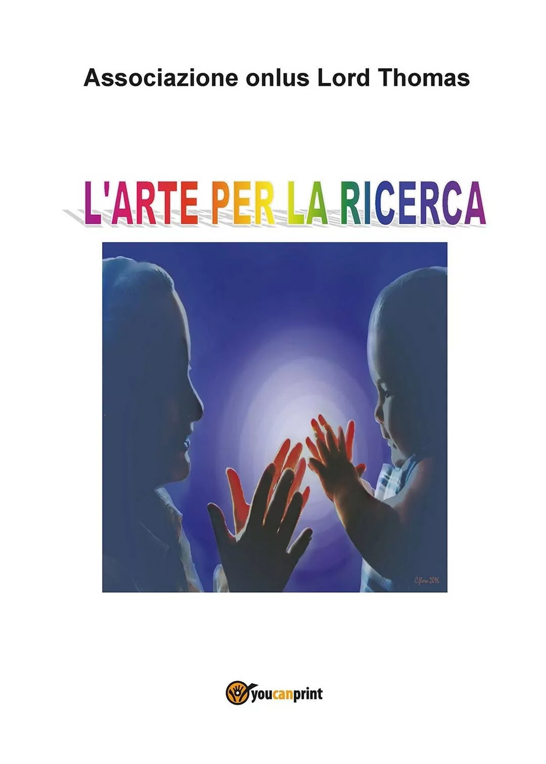 L’arte per la ricerca di Associazione Onlus Lord Thomas, 2016, Youcanprint