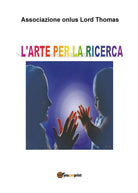 L’arte per la ricerca di Associazione Onlus Lord Thomas, 2016, Youcanprint