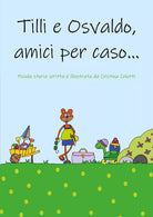 Tilli e Osvaldo, amici per caso! di Cristina Celotti, 2021, Youcanprint