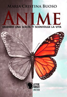 Anime - Quando una scelta ti sconvolge la vita di Maria Cristina Buoso, 2017