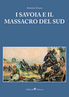 I Savoia e il massacro del sud - Antonio Ciano, P. Aprile, L. Barone, 2018