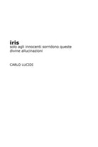 Iris. Solo agli innocenti sorridono queste divine allucinazioni - Carlo Lucidi,