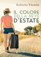Il colore della neve d’estate di Roberto Vicario, 2016, Youcanprint