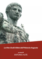 La vita Clodii Albini dell’historia Augusta di Antonio Aste, 2021, Youcanprint