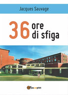 36 ore di sfiga di Jacques Sauvage, 2017, Youcanprint