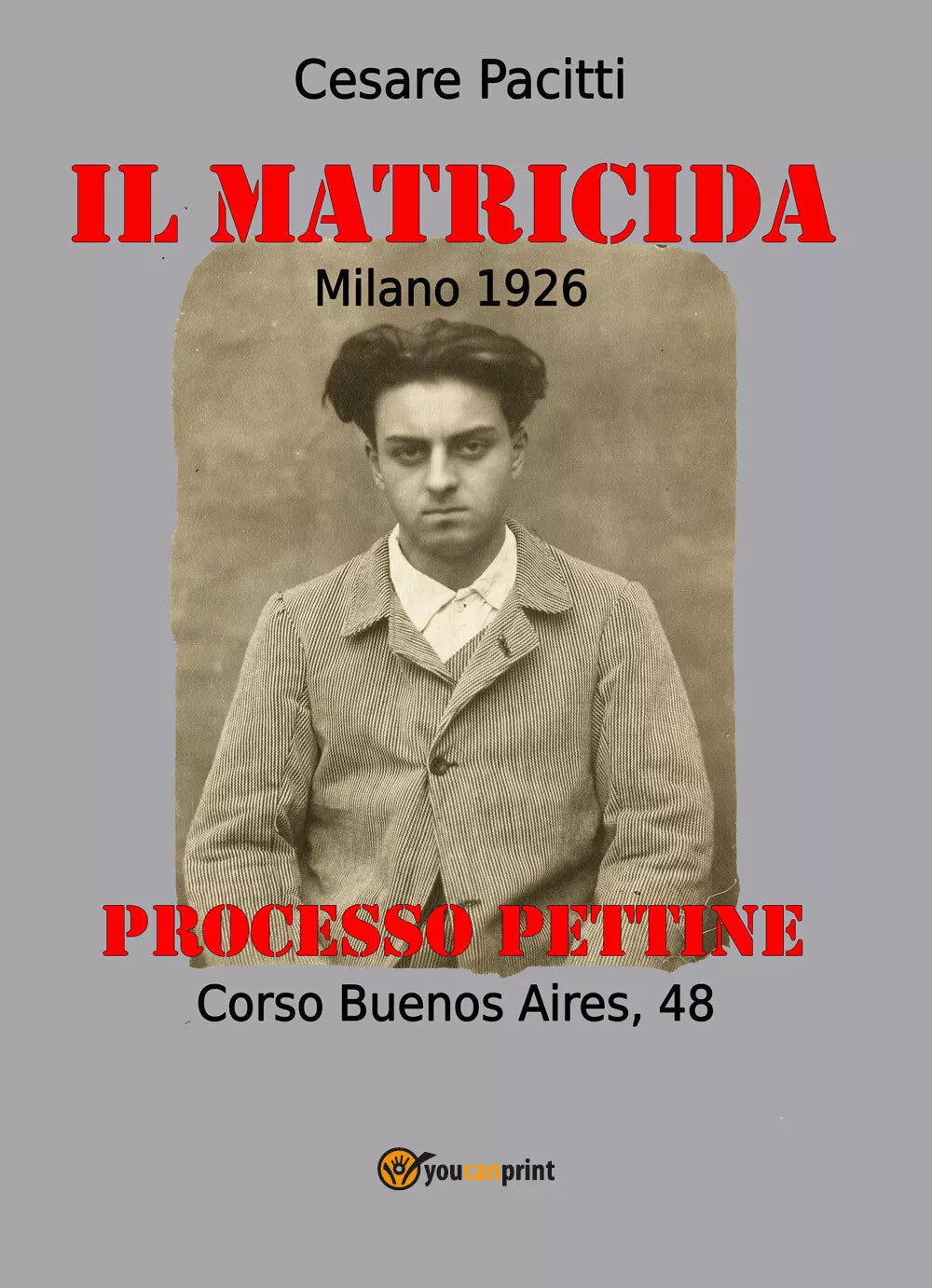 Il matricida. Milano 1926. Corso Buenos Aires, 48. Processo Pettine di Cesare Pa