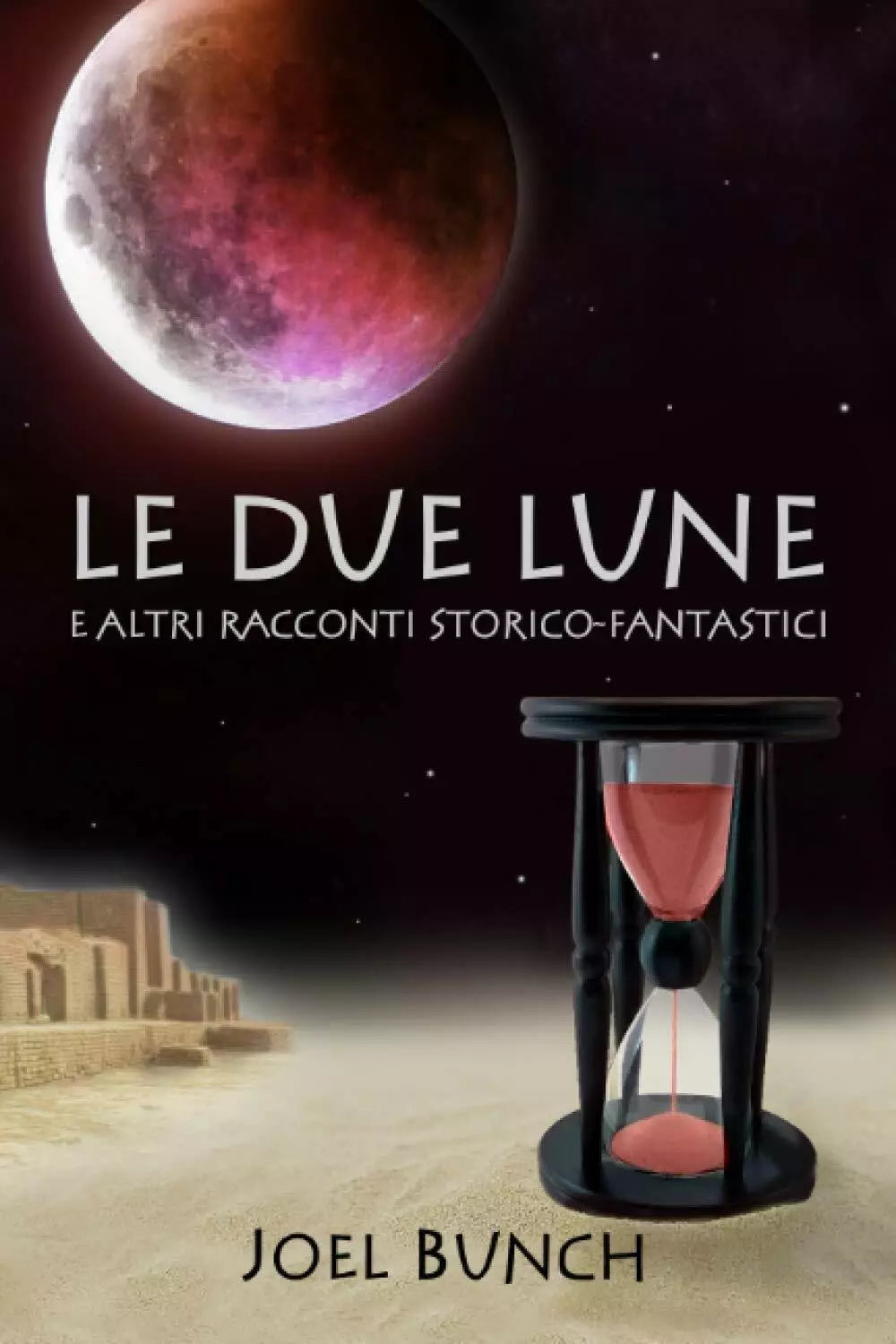 Le Due Lune E Altri Racconti Storico-Fantastici di Joel Bunch, 2020, Indipende