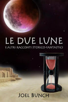 Le Due Lune E Altri Racconti Storico-Fantastici di Joel Bunch, 2020, Indipende