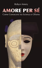 Amore per se. Come conoscersi tra scienza e olismo di Robyn Amery, 2021, Bookn