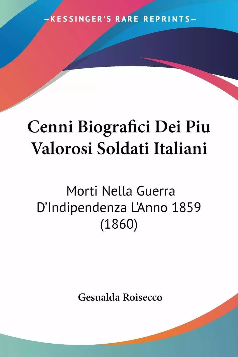 Cenni Biografici Dei Piu Valorosi Soldati Italiani: Morti Nella Guerra D’Indipen