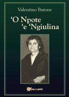 ‘O Npote ‘e ‘Ngiulina di Alentino Barone, 2016, Youcanprint
