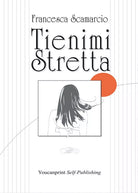Tienimi Stretta di Francesca Scamarcio, 2016, Youcanprint