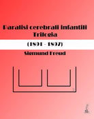 Paralisi cerebrali infantili. Trilogia 1891-1897 di Sigmund Freud, Oscar Rie,
