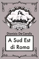A sud est di Roma di Dionisio De Carolis, 2021, Youcanprint