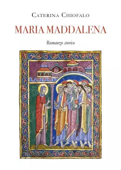 Maria Maddalena Romanzo Storico di Caterina Chiofalo