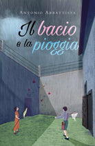 Il bacio e la pioggia di Antonio Abbattista, 2019, Youcanprint