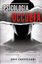 PSICOLOGIA OCCULTA: Guida al lato oscuro della psiche umana - Strategie segrete