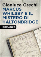 Marcus Whilsby e il mistero di Haltonbridge, Gianluca Grechi, 2014, Youcanpr.