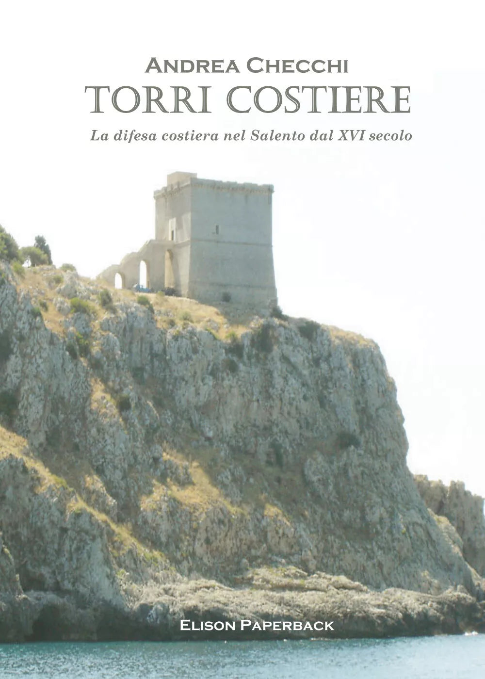 Torri costiere. La difesa costiera nel Salento dal XVI secolo di Andrea Checchi,