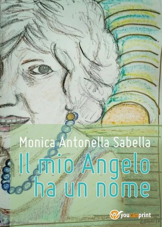 Il mio Angelo ha un nome di Monica Antonella Sabella, 2017, Youcanprint