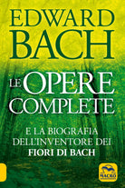 Edward Bach Le Opere Complete e la biografia dell inventore dei Fiori di Bach di
