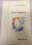 	 Cresci ragazzo (Otto racconti brevi) - Lucina Albanese,  2001,  Gruppo Edicom