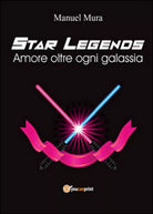 Amore oltre ogni galassia. Star legends di Manuel Mura, 2016, Youcanprint